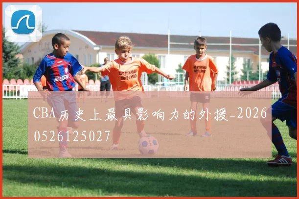 CBA历史上最具影响力的外援_20260526125027